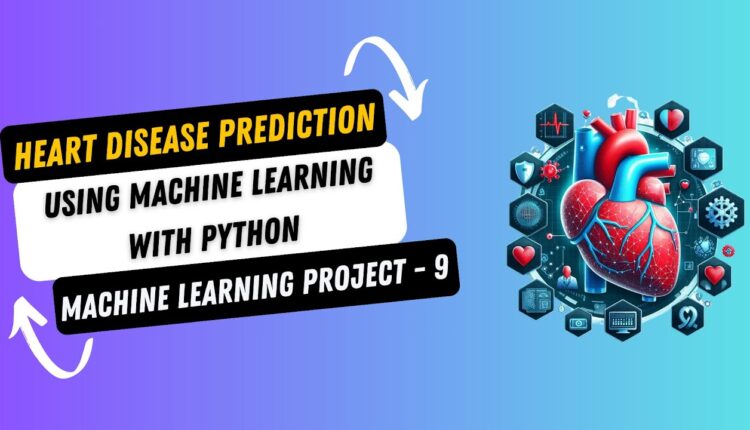 Project 9. Heart Disease Prediction using Machine Learning with Python ...